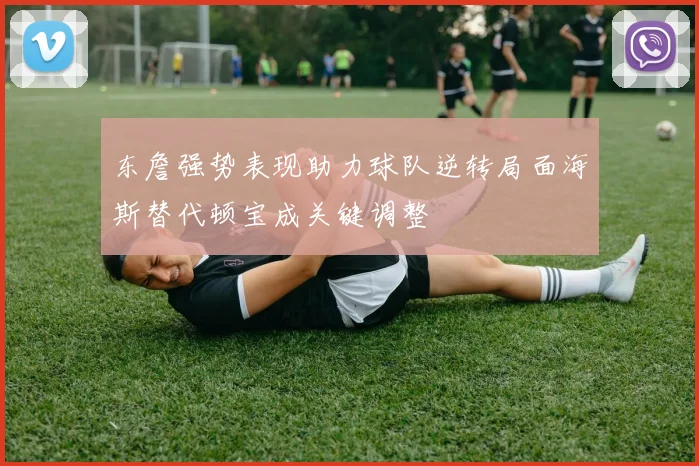 东詹强势表现助力球队逆转局面海斯替代顿宝成关键调整
